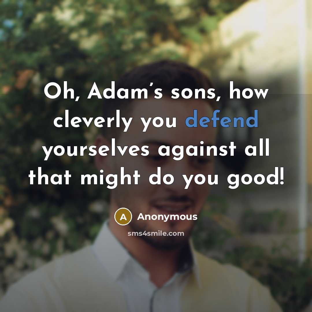 “Oh, Adam’s sons, how cleverly you defend yourselves against all…” quote by Anonymous