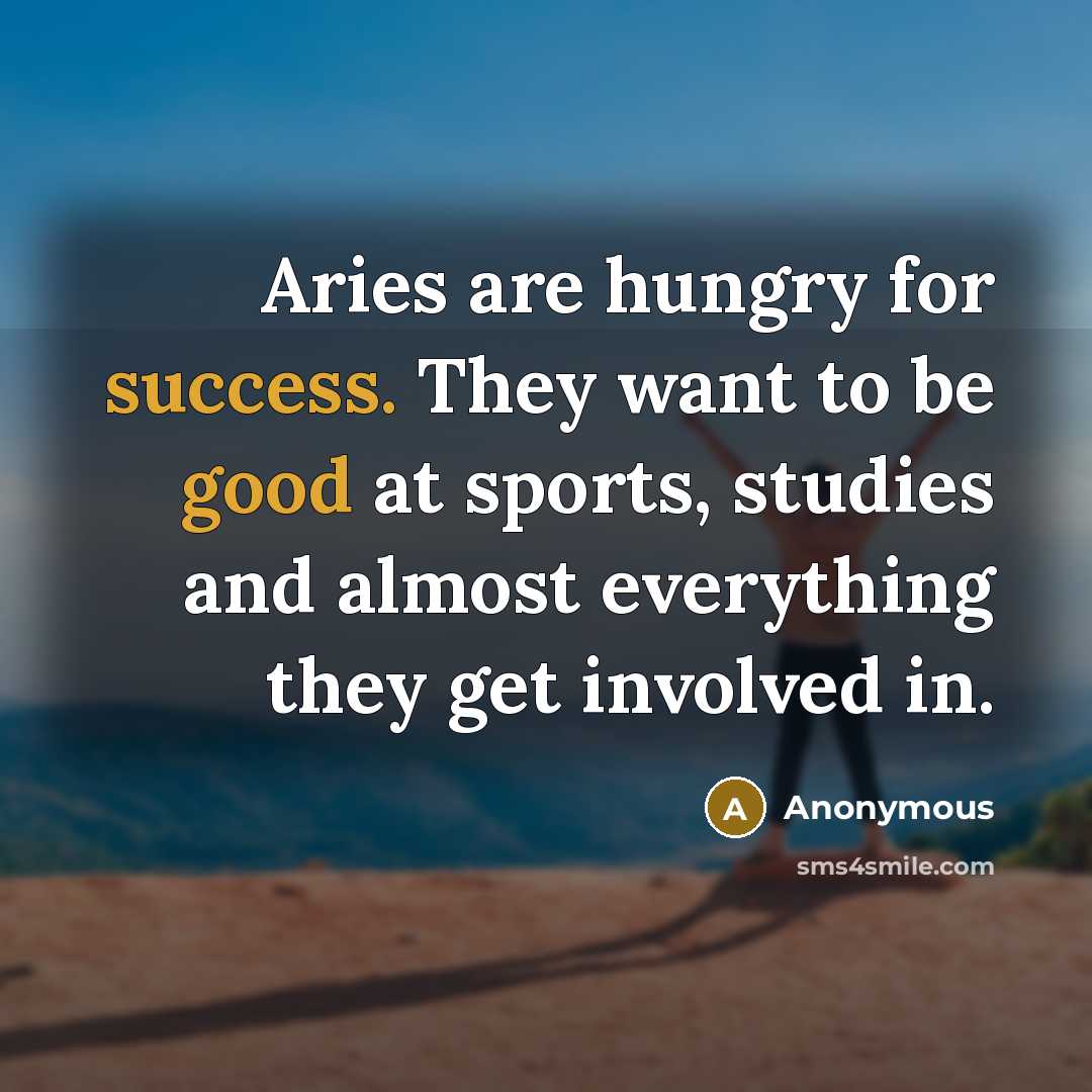 “Aries are hungry for success. They want to be good at sports, studies and almost everything they get involved in.” quote by Anonymous