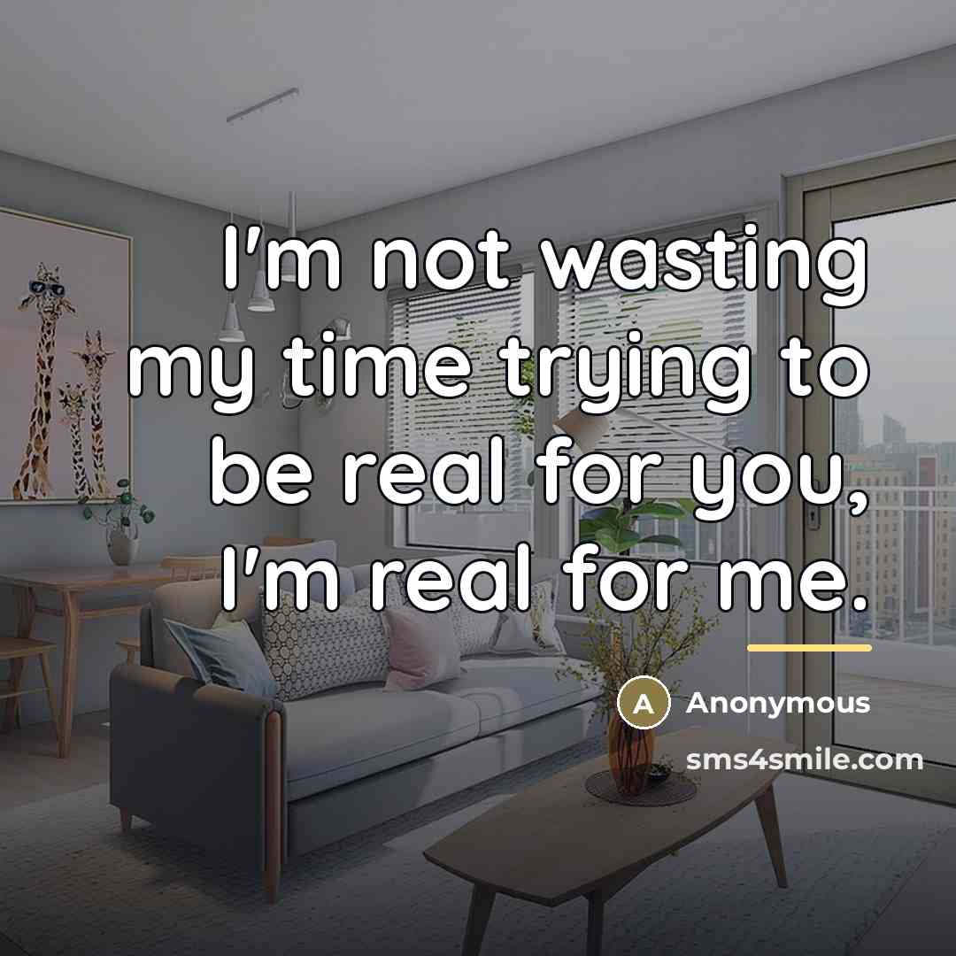 “I'm not wasting my time trying to be real for…” quote by Anonymous
