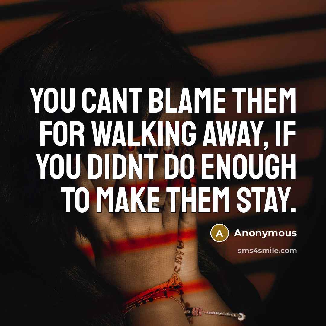 “You cant blame them for walking away, if you didnt…” quote by Anonymous