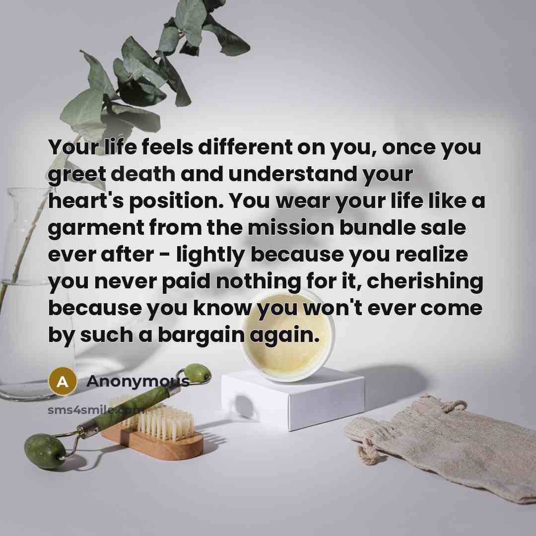 “Your life feels different on you, once you greet death…” quote by Anonymous