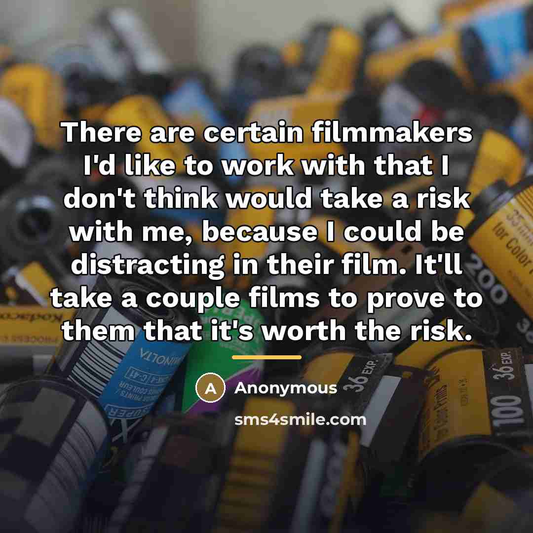 “There are certain filmmakers I'd like to work with that…” quote by Anonymous