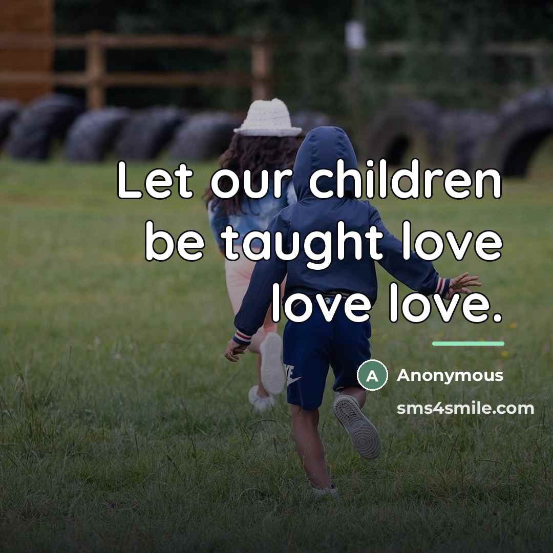 “Let our children be taught love love love.…” quote by Anonymous