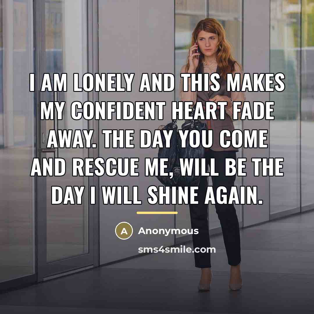 “I am lonely and this makes my confident heart fade…” quote by Anonymous