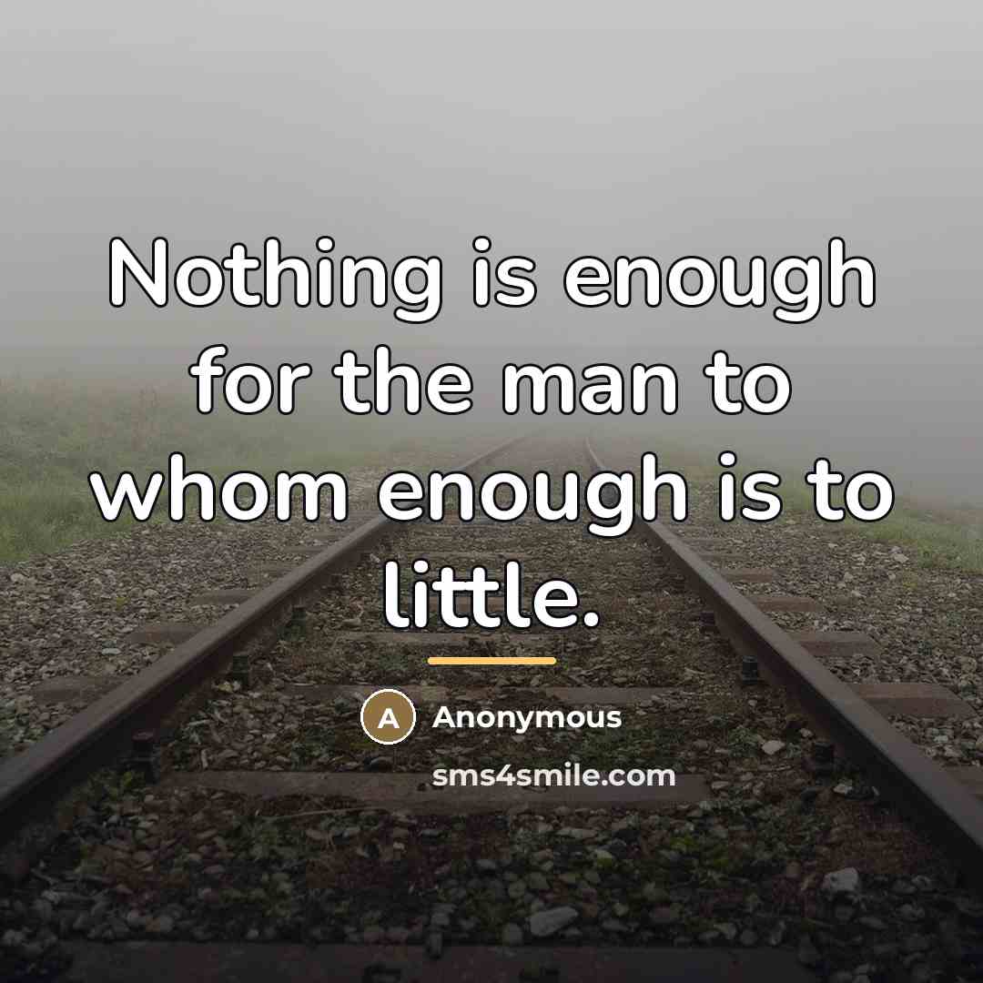 “Nothing is enough for the man to whom enough is…” quote by Anonymous