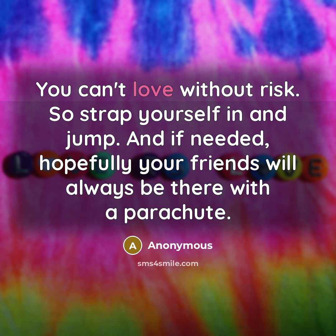 “You can't love without risk. So strap yourself in and…” quote by Anonymous