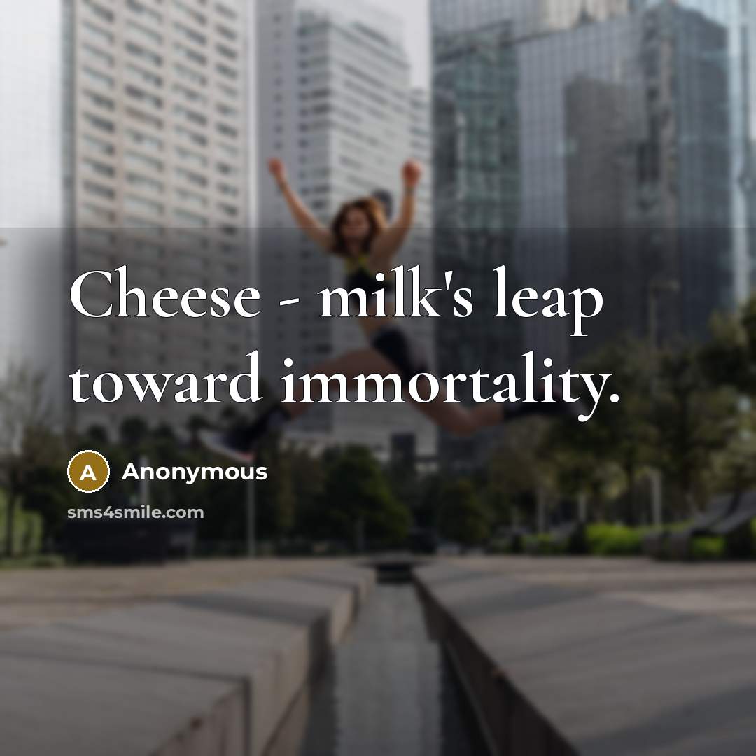 “Cheese - milk's leap toward immortality.…” quote by Anonymous