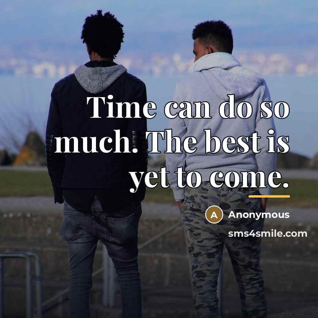 “Time can do so much. The best is yet to…” quote by Anonymous