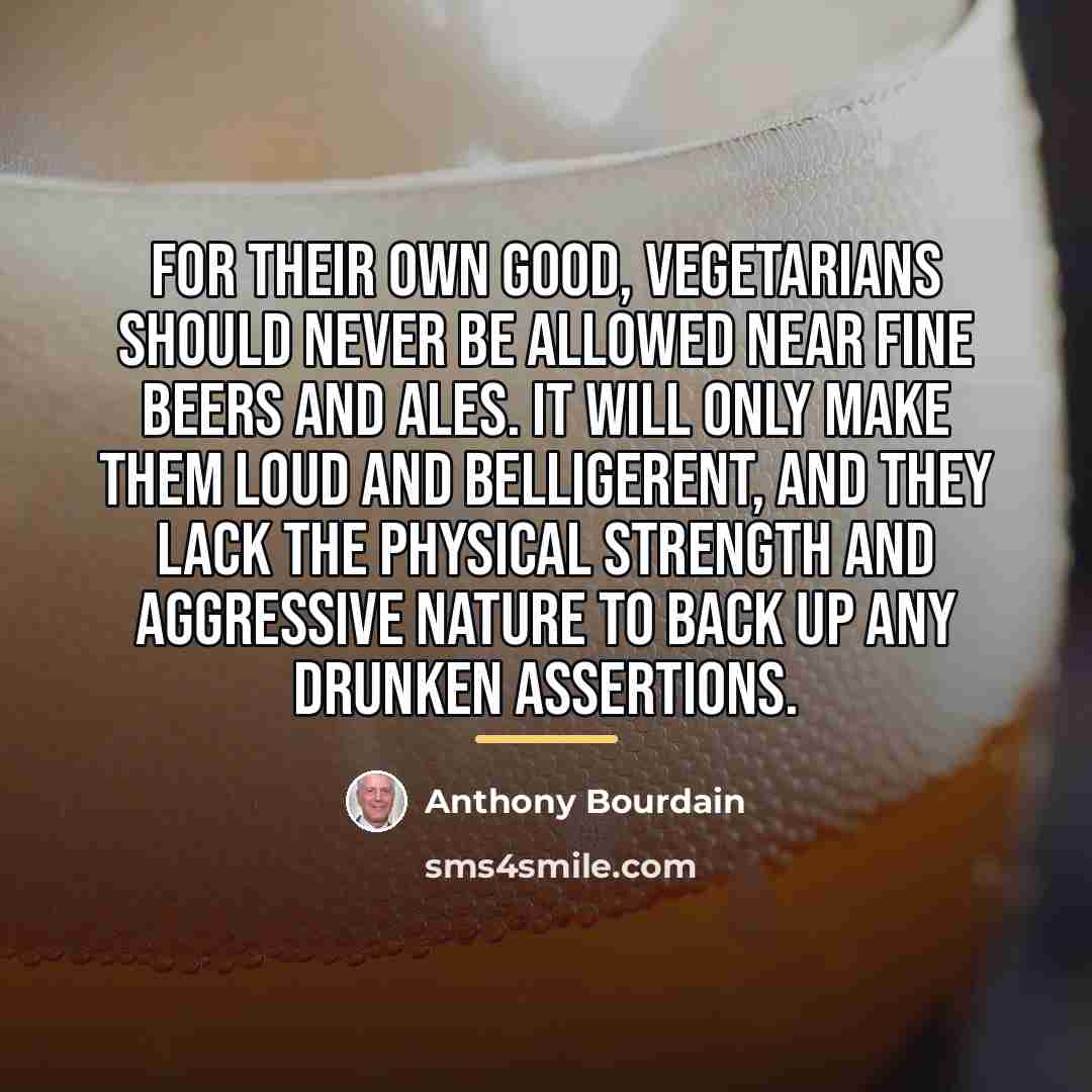 “For their own good, vegetarians should never be allowed near…” quote by Anthony Bourdain