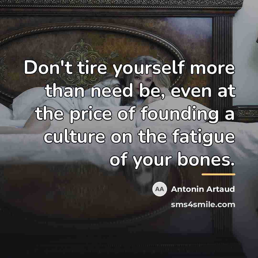 “Don't tire yourself more than need be, even at the…” quote by Antonin Artaud