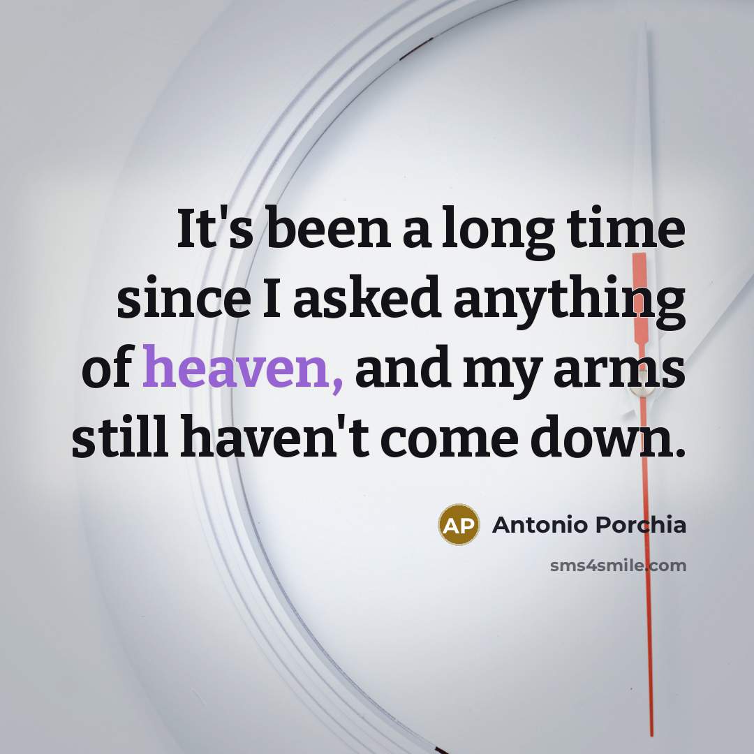 “It's been a long time since I asked anything of…” quote by Antonio Porchia