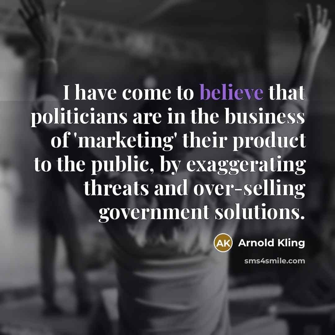 “I have come to believe that politicians are in the…” quote by Arnold Kling