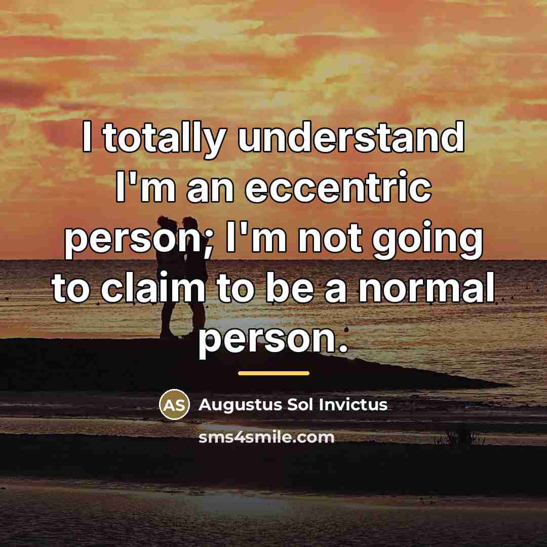 “I totally understand I'm an eccentric person; I'm not going…” quote by Augustus Sol Invictus