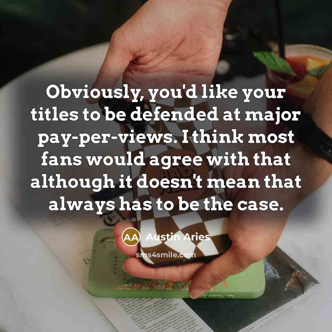 “Obviously, you'd like your titles to be defended at major…” quote by Austin Aries