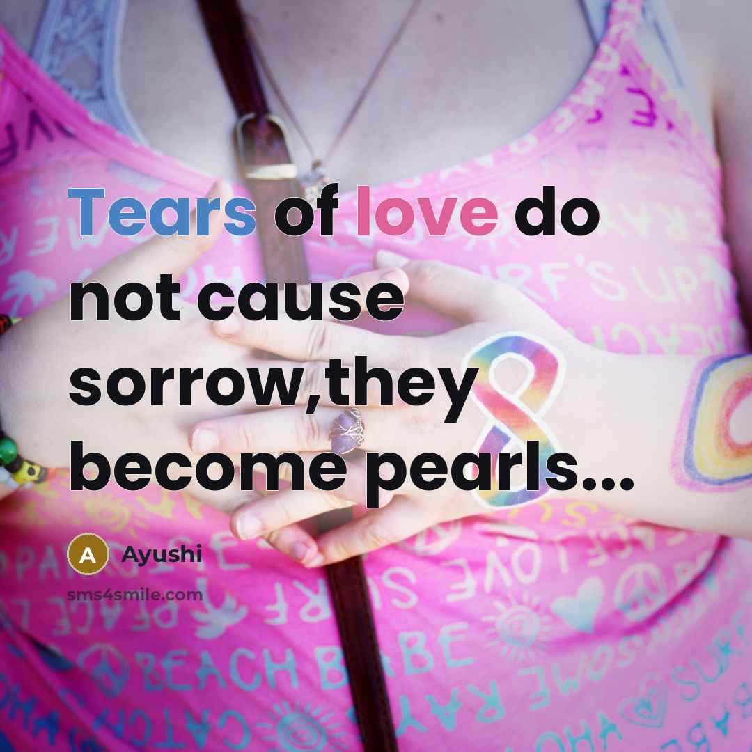“Tears of love do not cause sorrow,they become pearls...…” quote by Ayushi