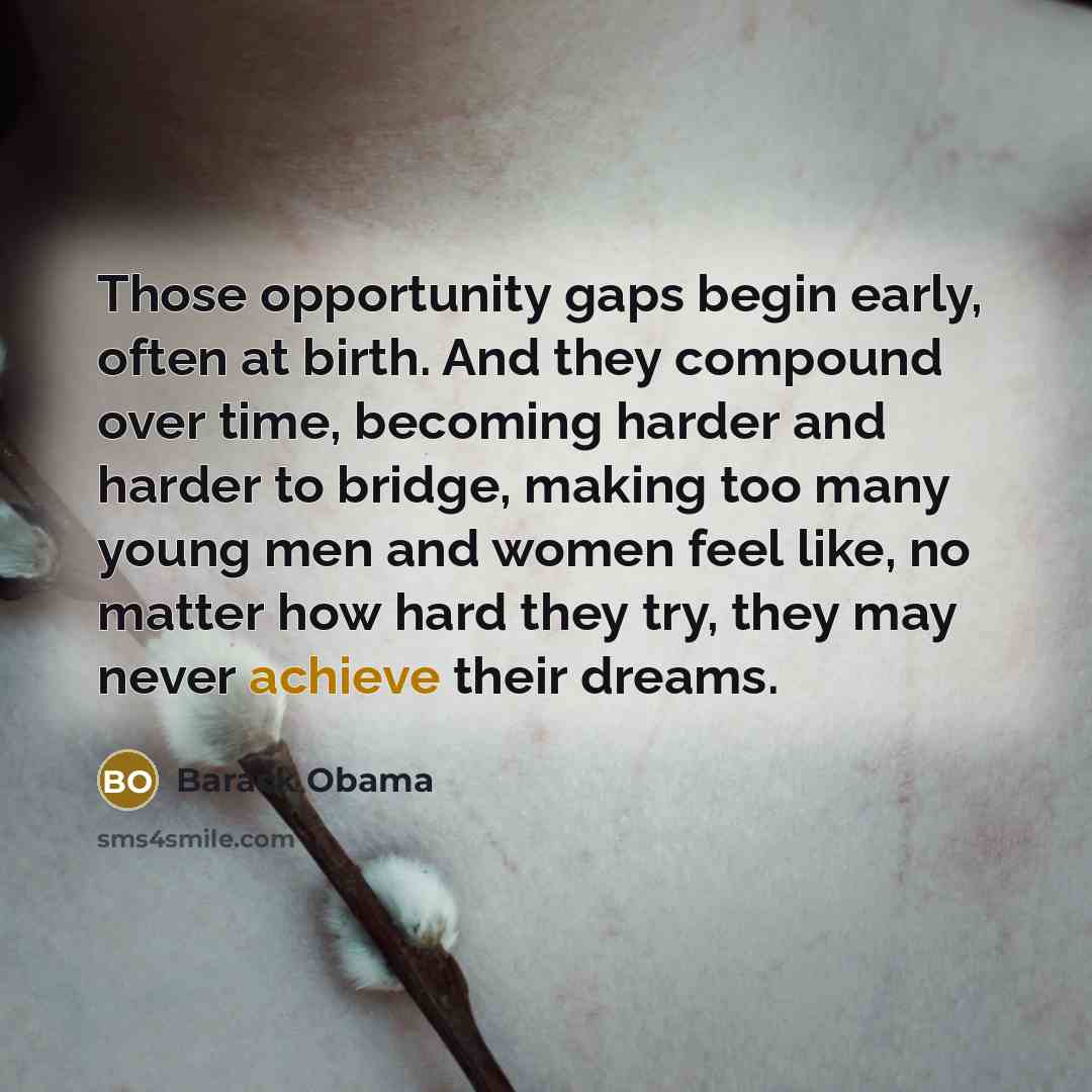 “Those opportunity gaps begin early, often at birth. And they…” quote by Barack Obama