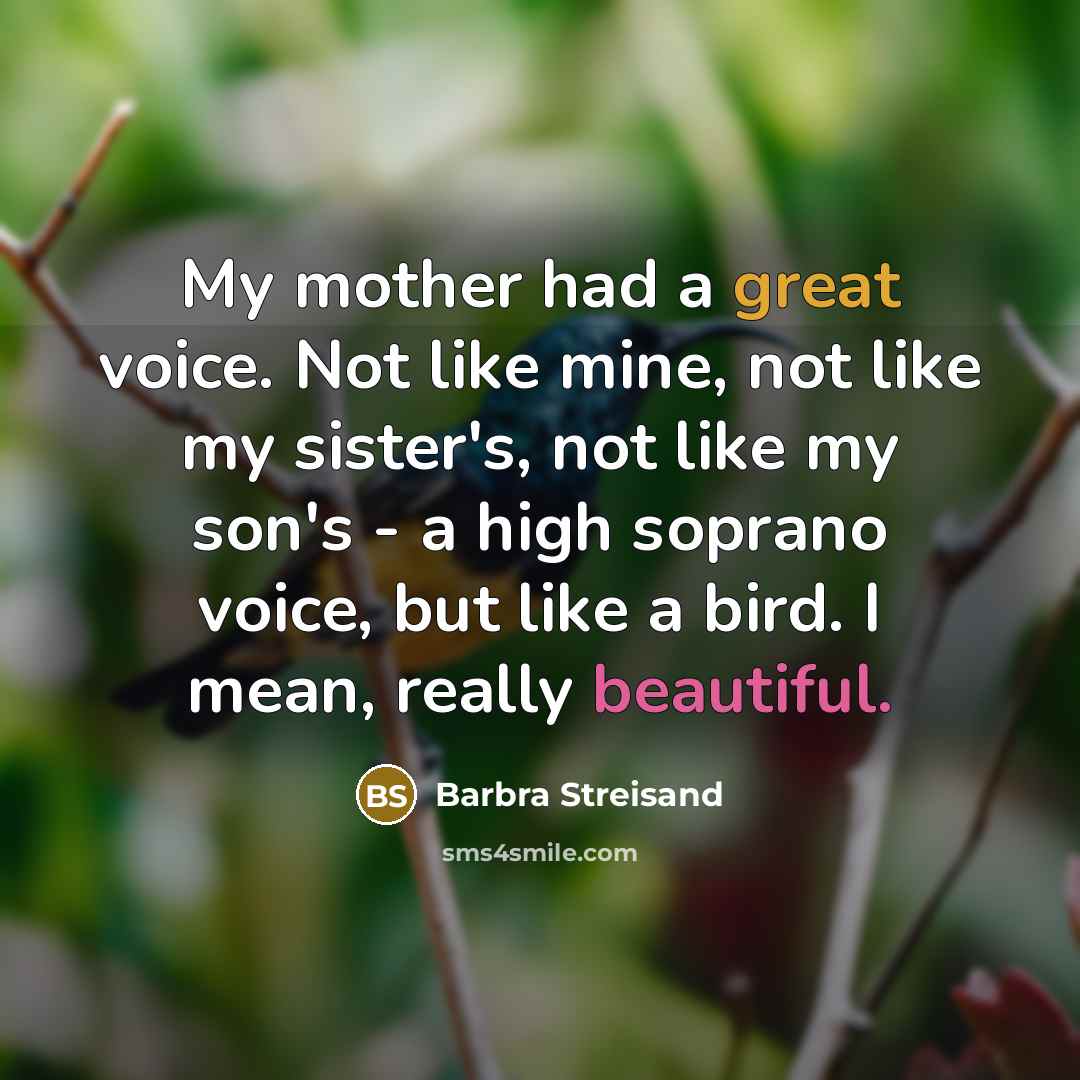 “My mother had a great voice. Not like mine, not…” quote by Barbra Streisand