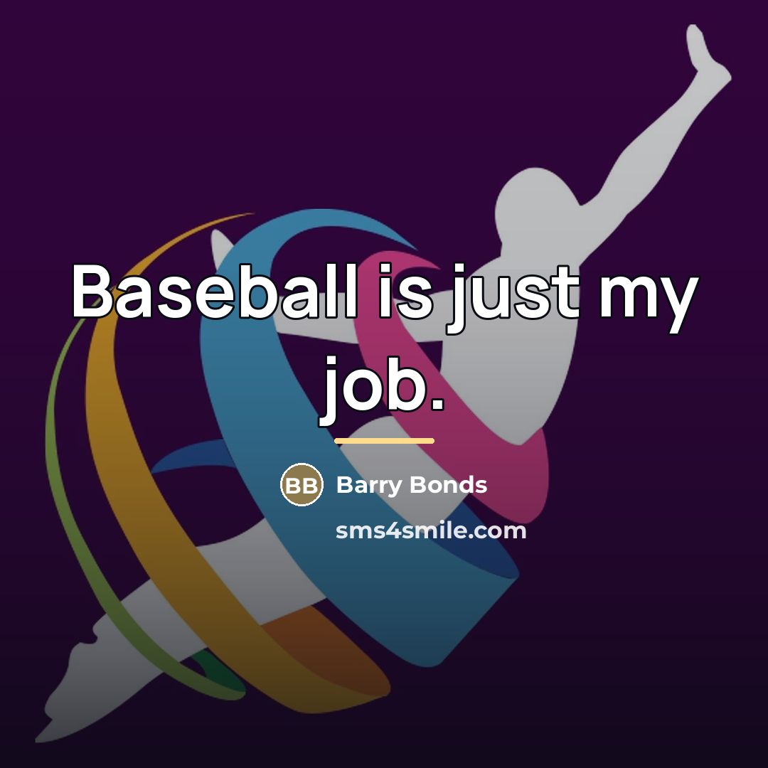 “Baseball is just my job.…” quote by Barry Bonds