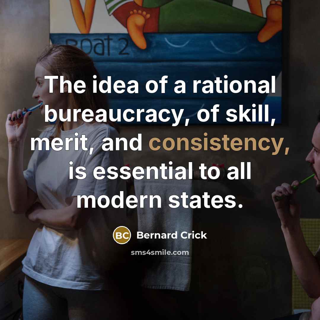 “The idea of a rational bureaucracy, of skill, merit, and…” quote by Bernard Crick