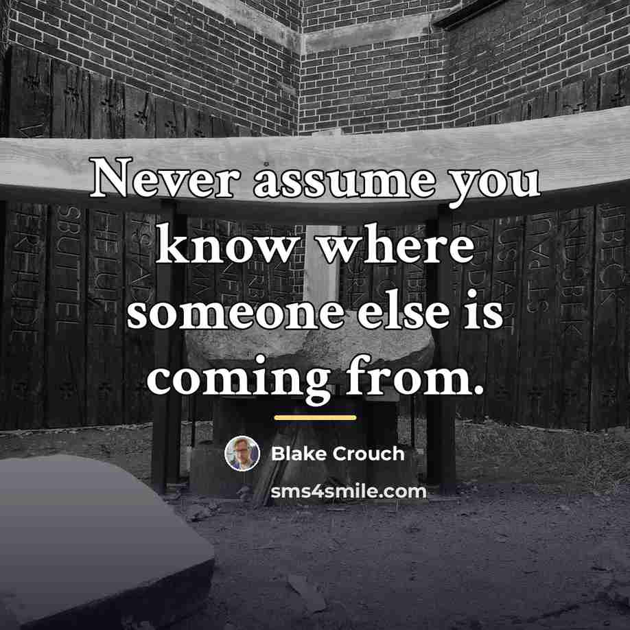 “Never assume you know where someone else is coming from.…” quote by Blake Crouch