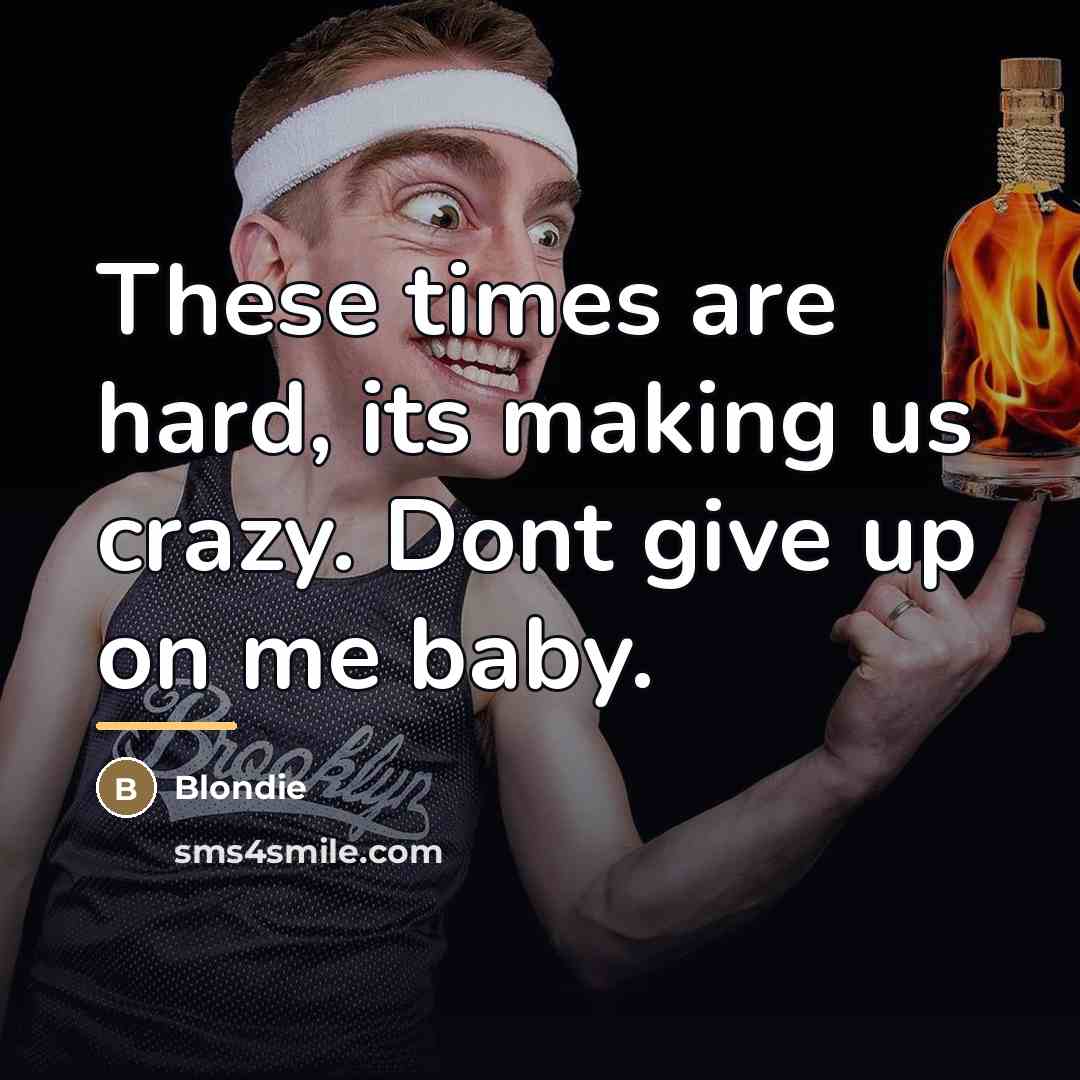 “These times are hard, its making us crazy. Dont give…” quote by Blondie