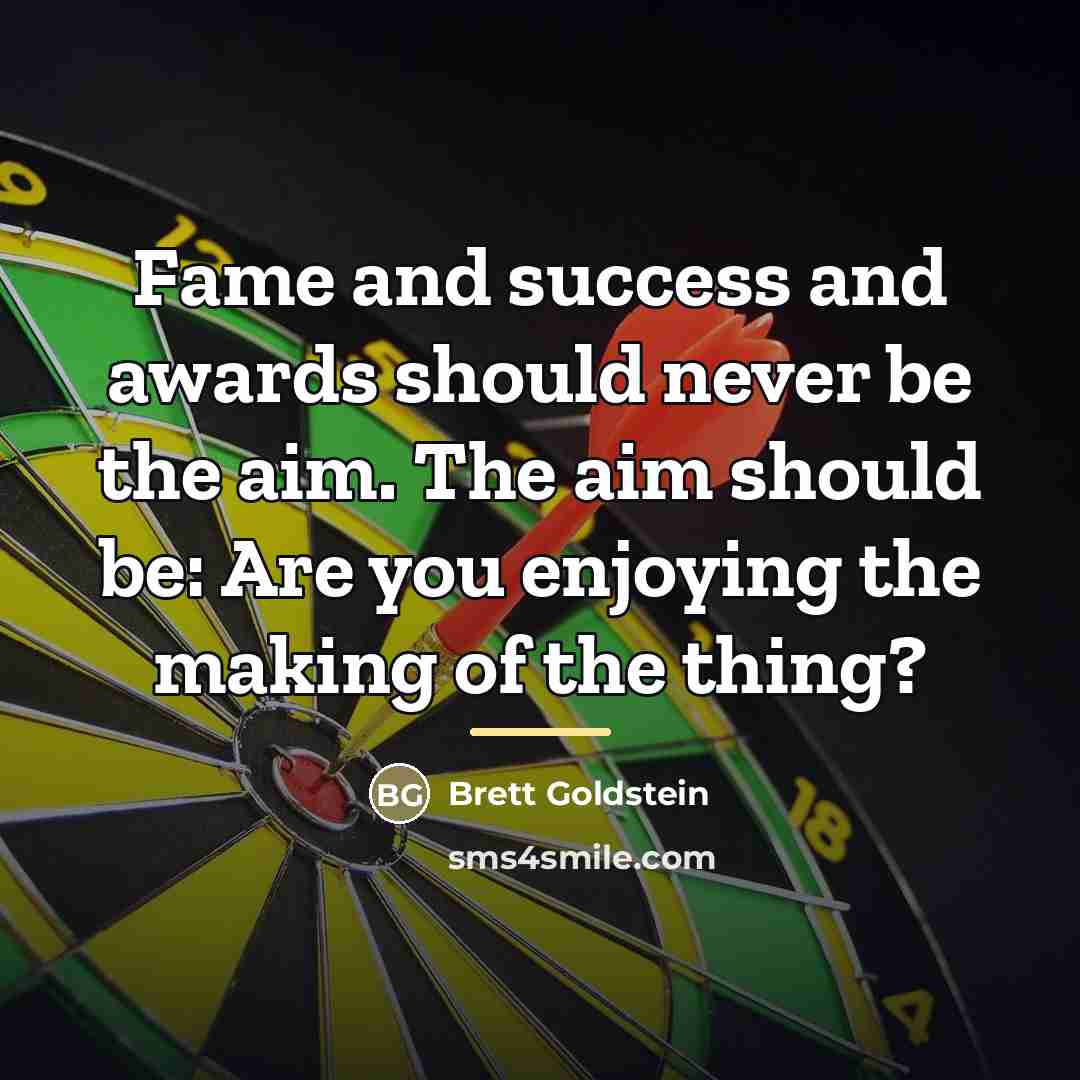 “Fame and success and awards should never be the aim.…” quote by Brett Goldstein
