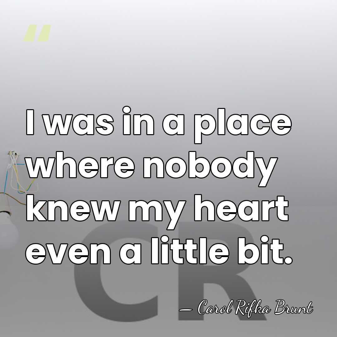 I was in a place where nobody knew my heart even a&hellip; - Carol Rifka Brunt