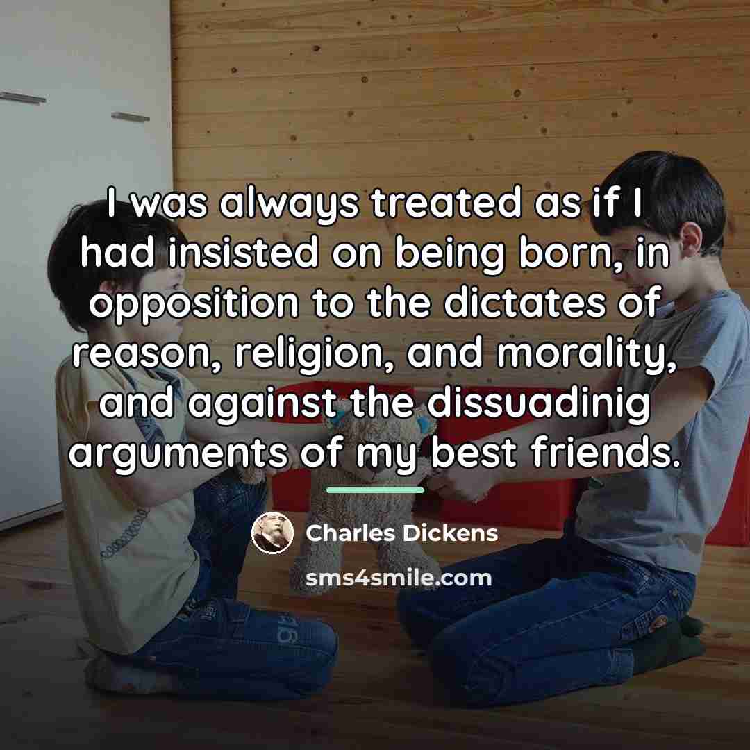 “I was always treated as if I had insisted on…” quote by Charles Dickens