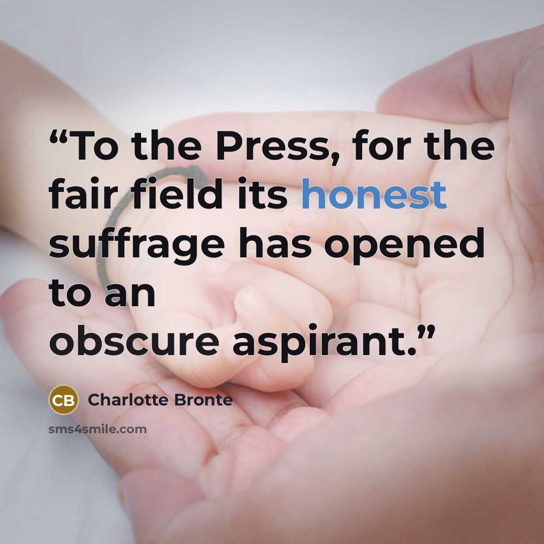 “To the Press, for the fair field its honest suffrage has opened to an obscure aspirant.” quote by Charlotte Brontë