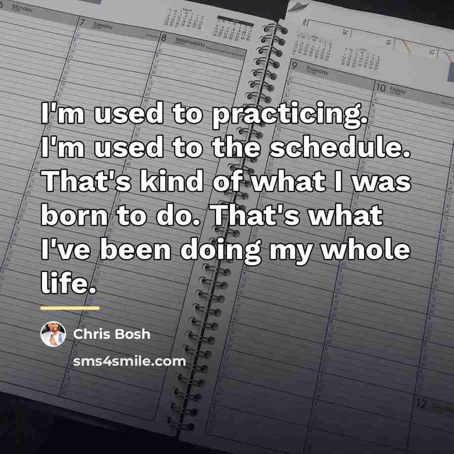 “I'm used to practicing. I'm used to the schedule. That's…” quote by Chris Bosh