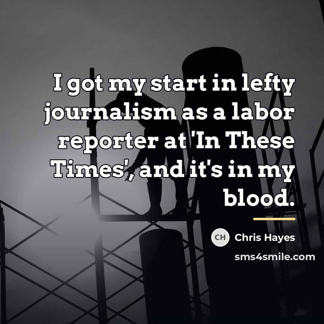 “I got my start in lefty journalism as a labor…” quote by Chris Hayes