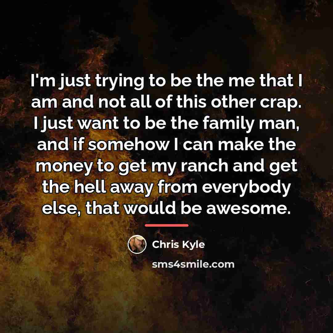 “I'm just trying to be the me that I am…” quote by Chris Kyle