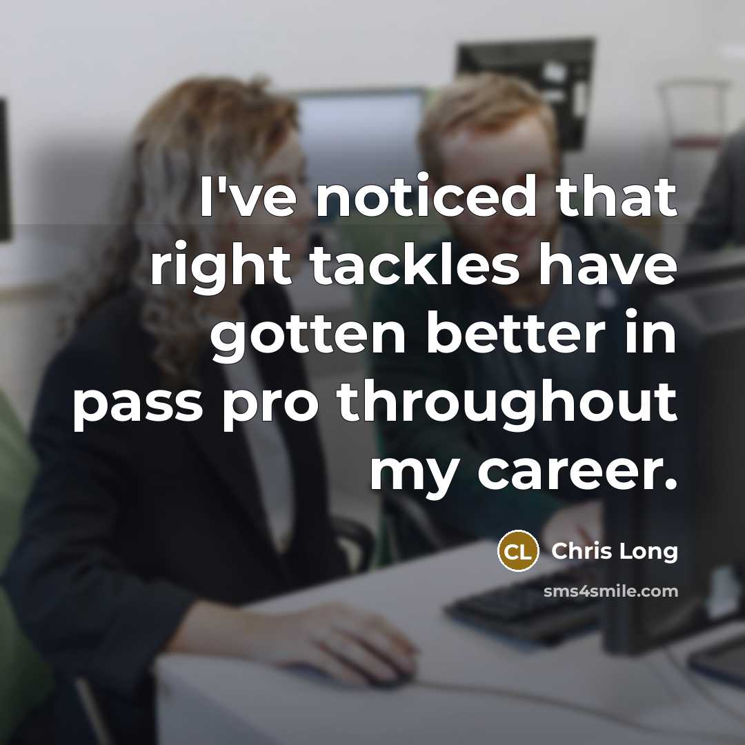 “I've noticed that right tackles have gotten better in pass…” quote by Chris Long