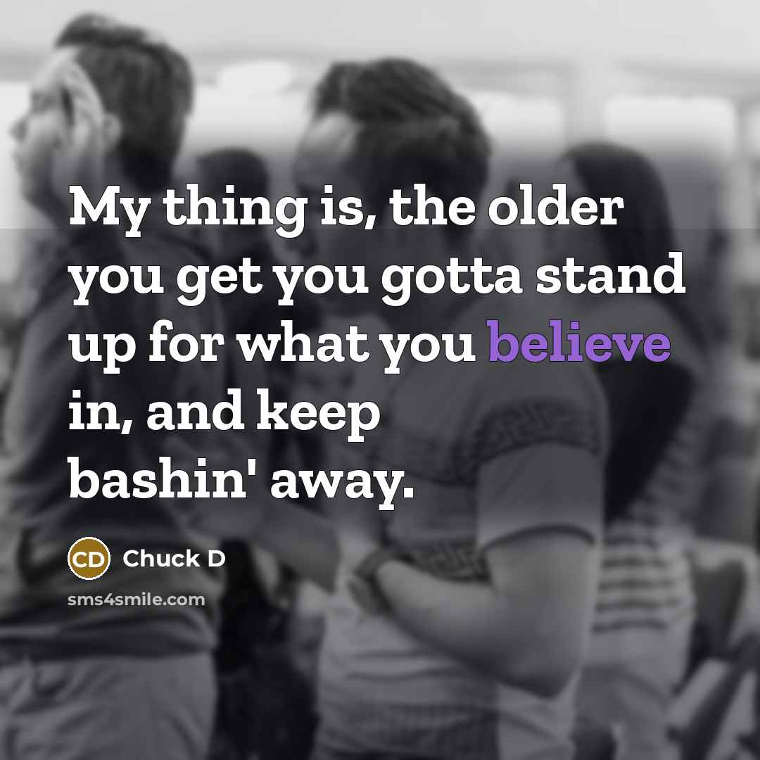 “My thing is, the older you get you gotta stand…” quote by Chuck D