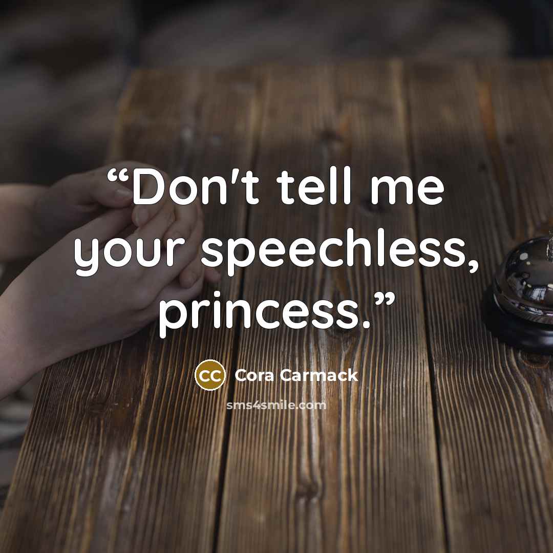 “Don't tell me your speechless, princess.” quote by Cora Carmack