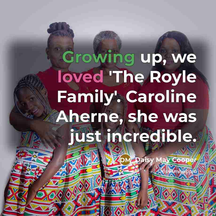 “Growing up, we loved 'The Royle Family'. Caroline Aherne, she…” quote by Daisy May Cooper