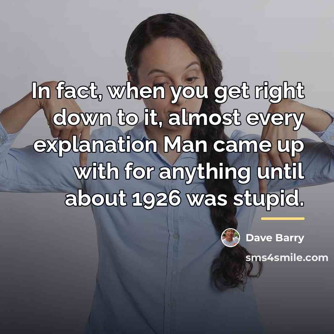 “In fact, when you get right down to it, almost…” quote by Dave Barry
