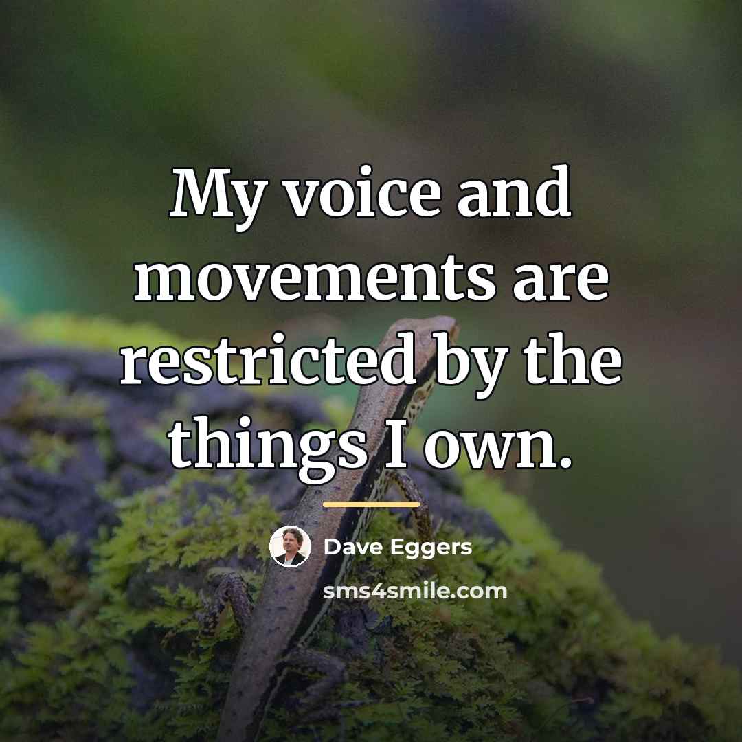 “My voice and movements are restricted by the things I…” quote by Dave Eggers