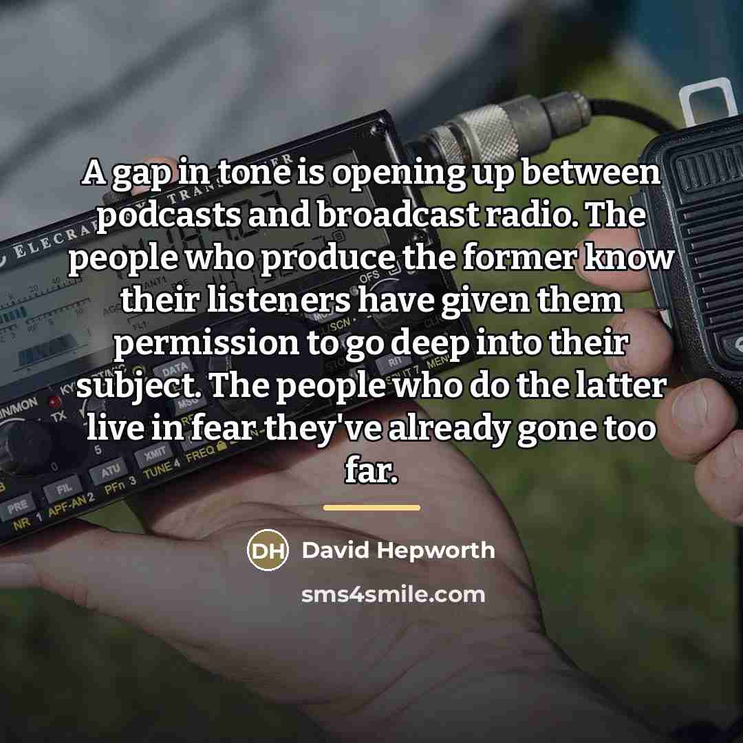 “A gap in tone is opening up between podcasts and…” quote by David Hepworth