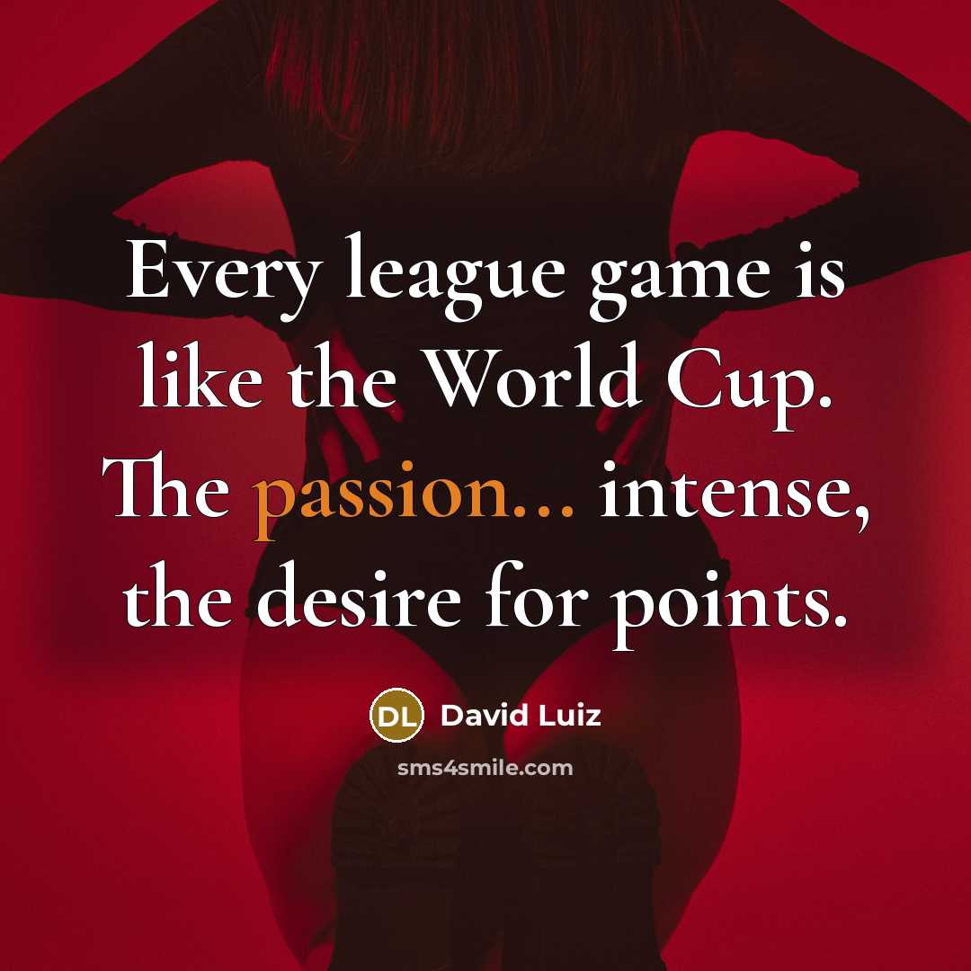 “Every league game is like the World Cup. The passion...…” quote by David Luiz