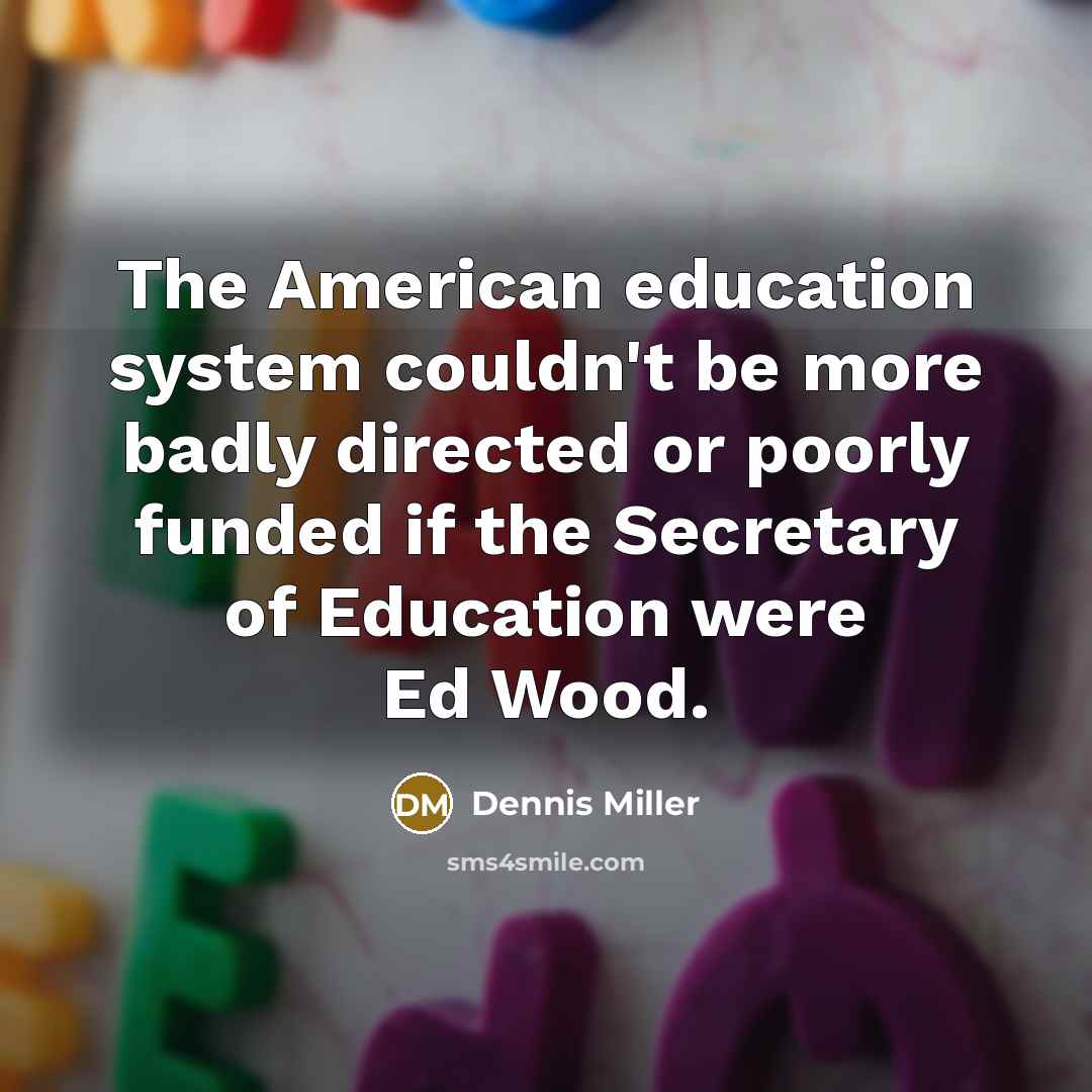 “The American education system couldn't be more badly directed or…” quote by Dennis Miller