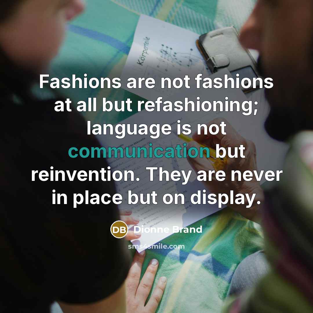 “Fashions are not fashions at all but refashioning; language is…” quote by Dionne Brand