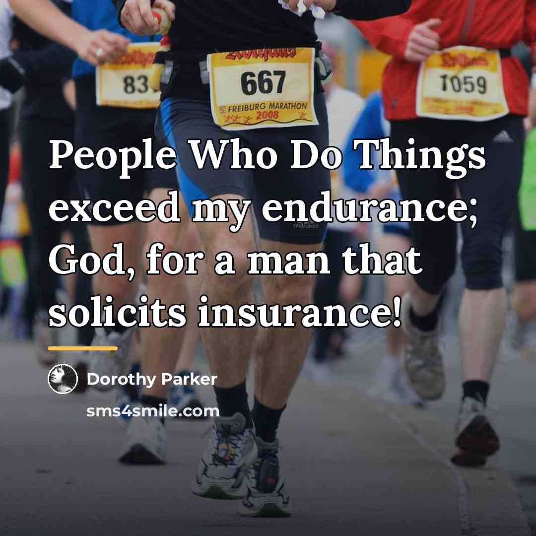 “People Who Do Things exceed my endurance; God, for a…” quote by Dorothy Parker