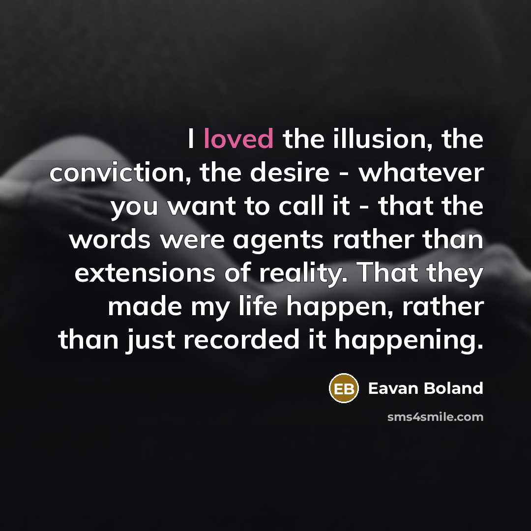 “I loved the illusion, the conviction, the desire - whatever…” quote by Eavan Boland