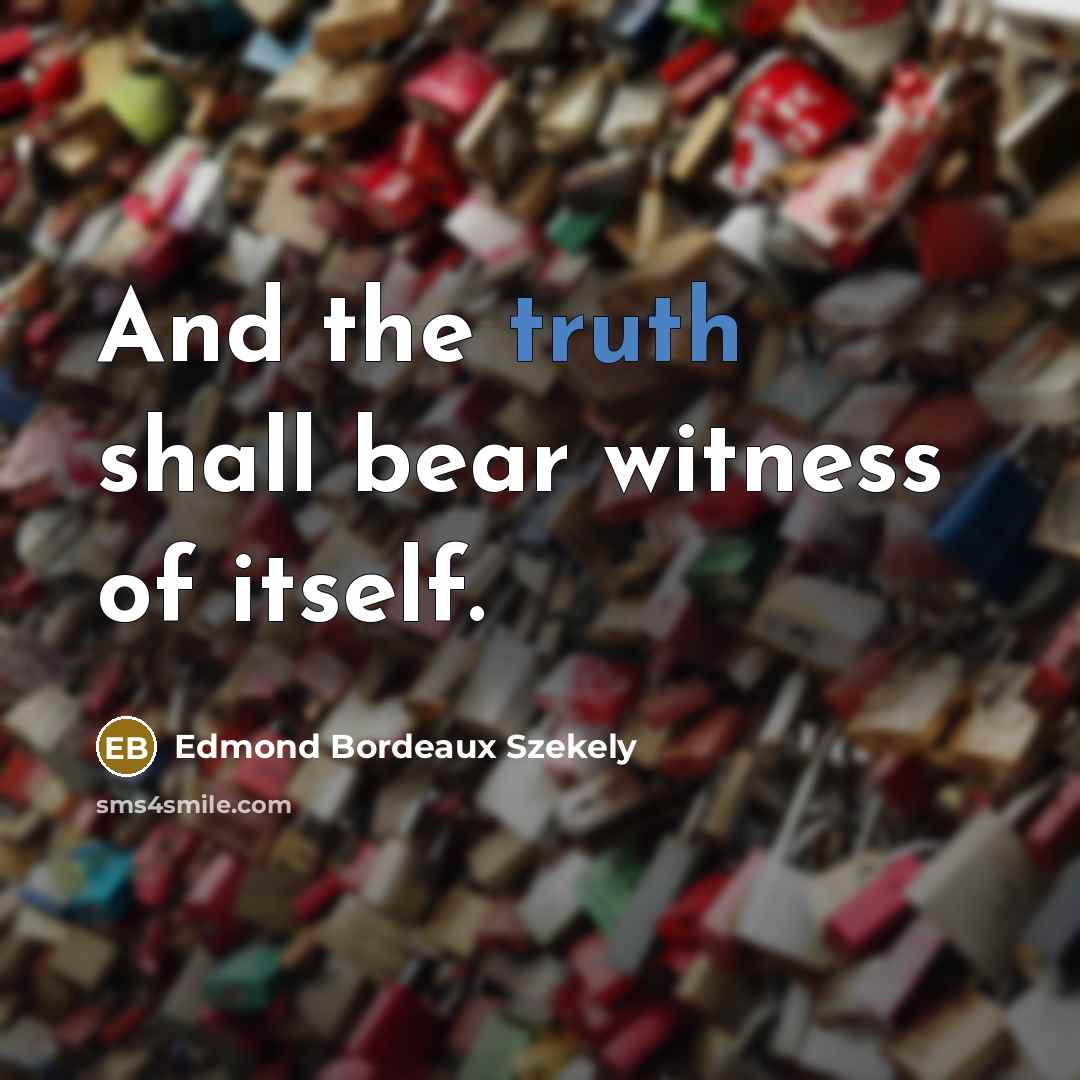 “And the truth shall bear witness of itself.” quote by Edmond Bordeaux Szekely