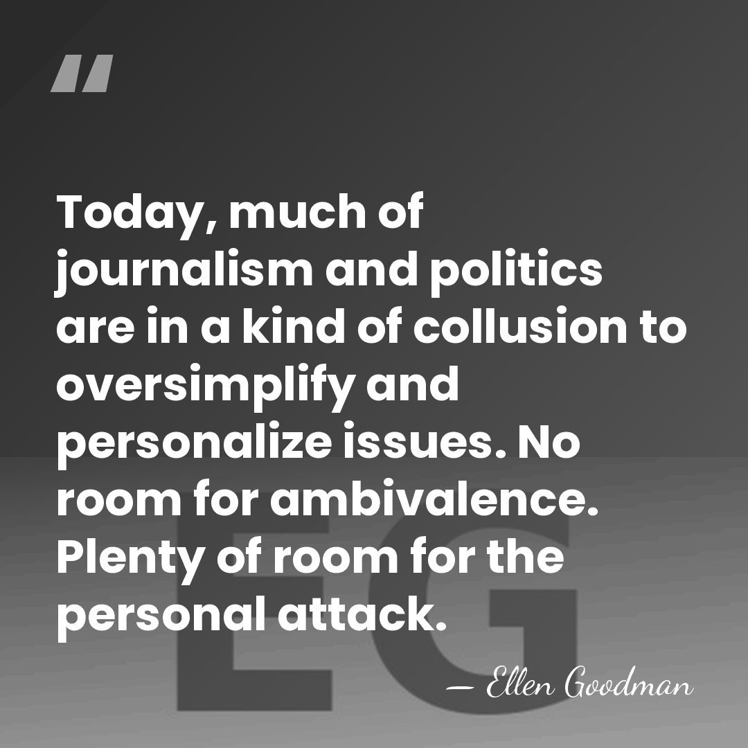 Today, much of journalism and politics are in a kind of collusion&hellip; - Ellen Goodman
