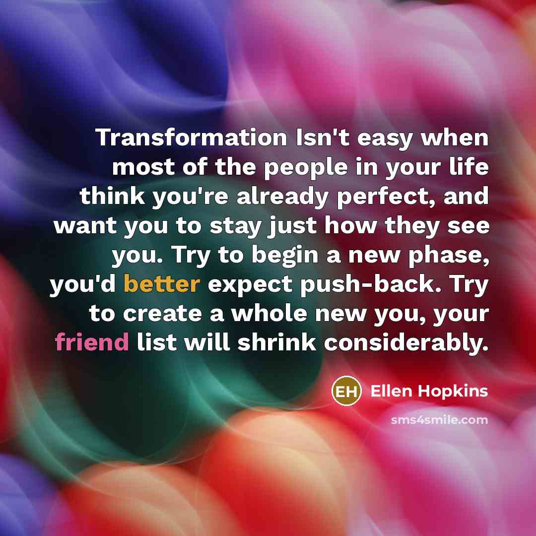 “Transformation Isn't easy when most of the people in your…” quote by Ellen Hopkins