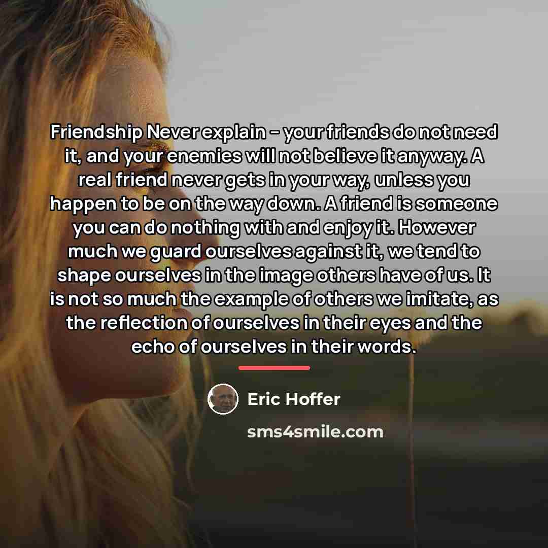 “Friendship Never explain -- your friends do not need it,…” quote by Eric Hoffer