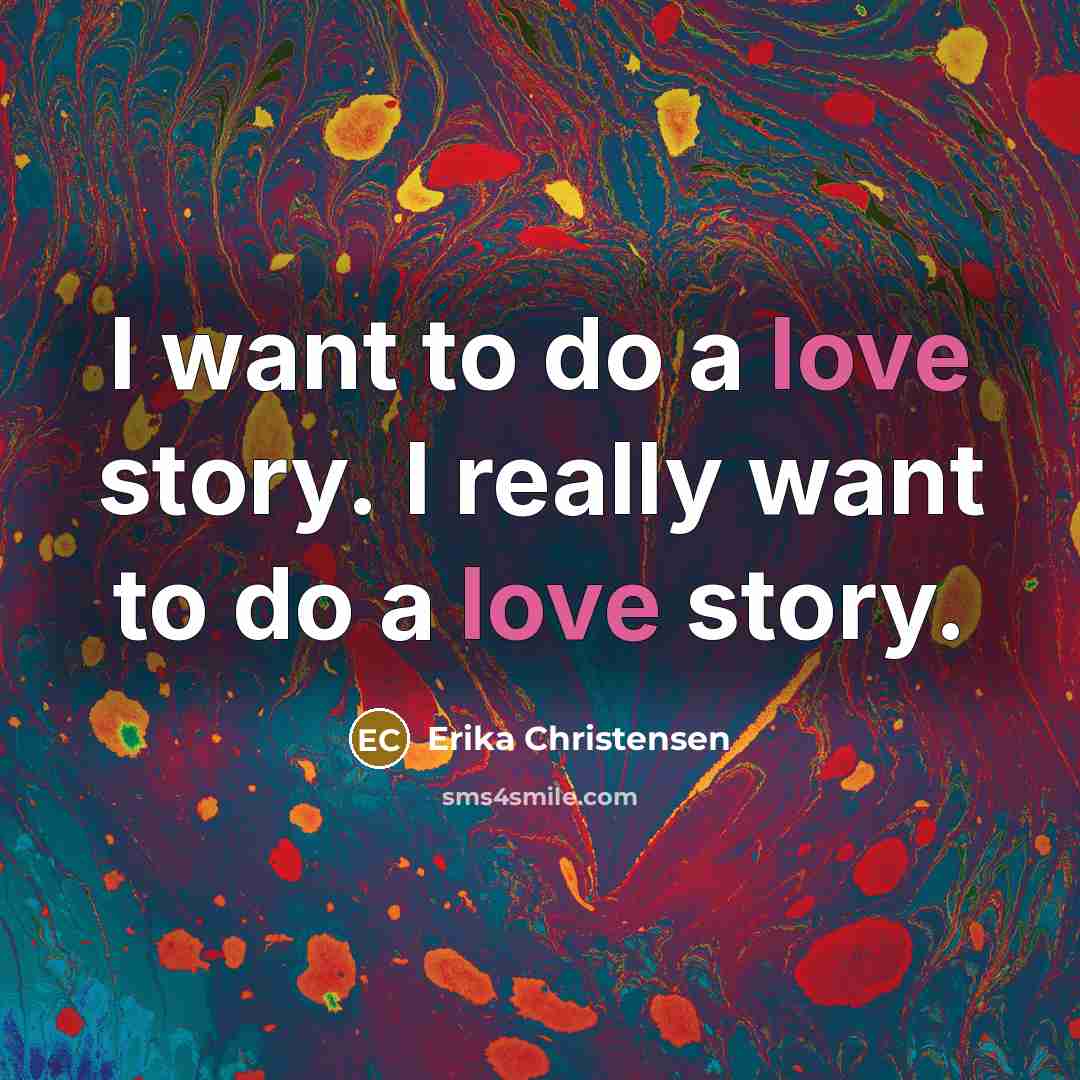 “I want to do a love story. I really want…” quote by Erika Christensen