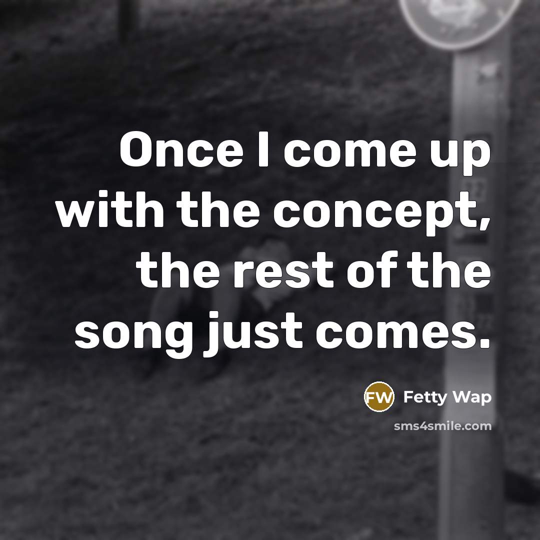 “Once I come up with the concept, the rest of…” quote by Fetty Wap